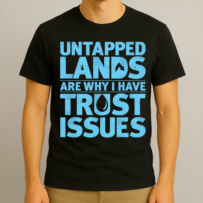 Untapped Lands Are Why I Have Trust Issues T-Shirt