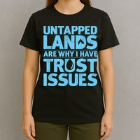Untapped Lands Are Why I Have Trust Issues T-Shirt