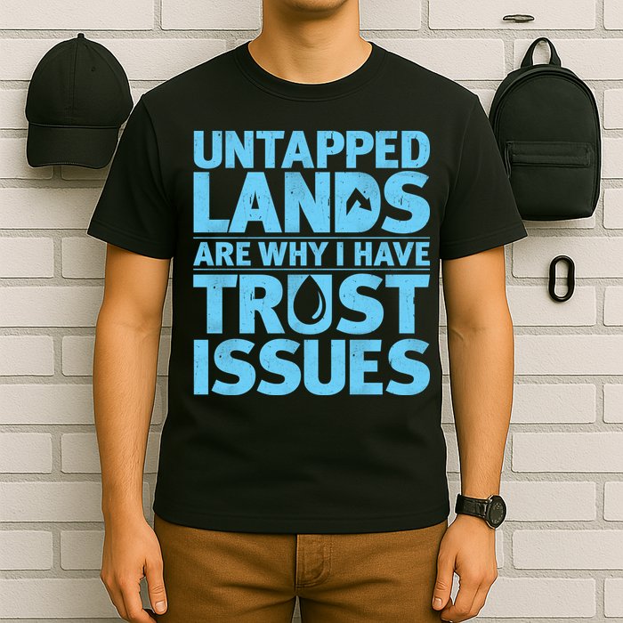 Untapped Lands Are Why I Have Trust Issues T-Shirt