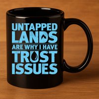 Untapped Lands Are Why I Have Trust Issues 11oz C Handle Ceramic Mug
