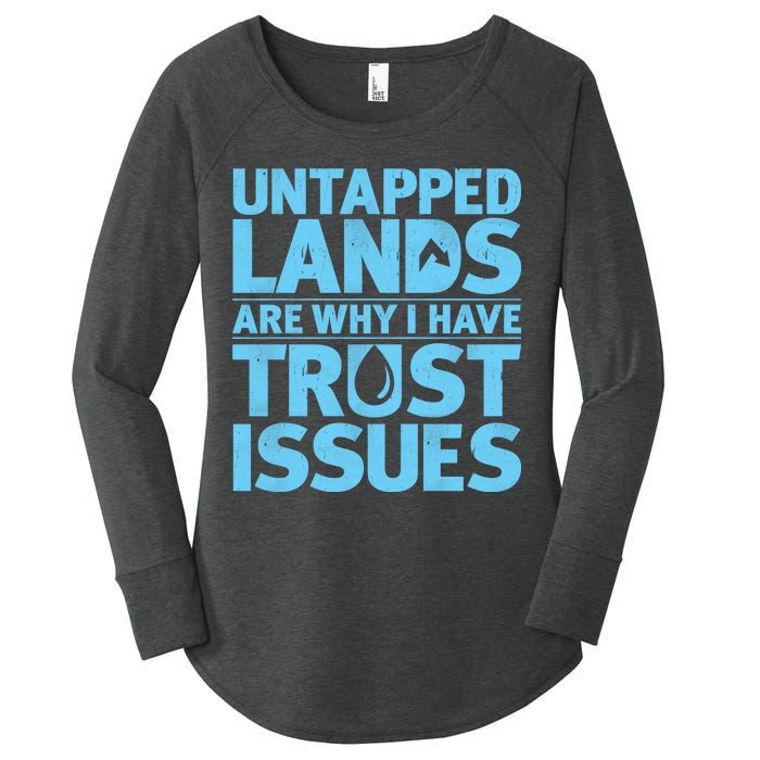 Untapped Lands Are Why I Have Trust Issues Women's Perfect Tri Tunic Long Sleeve Shirt