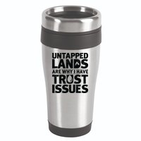 Untapped Lands Are Why I Have Trust Issues 16oz Travel Tumbler