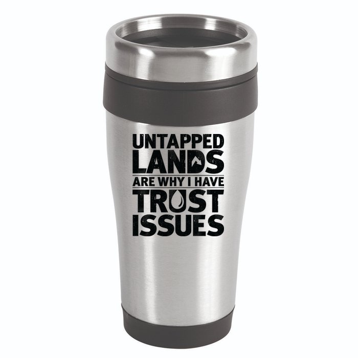 Untapped Lands Are Why I Have Trust Issues 16oz Travel Tumbler