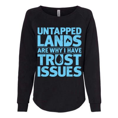 Untapped Lands Are Why I Have Trust Issues Womens California Wash Sweatshirt