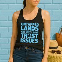 Untapped Lands Are Why I Have Trust Issues Womens Tank Top