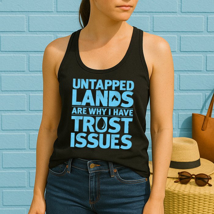 Untapped Lands Are Why I Have Trust Issues Womens Tank Top