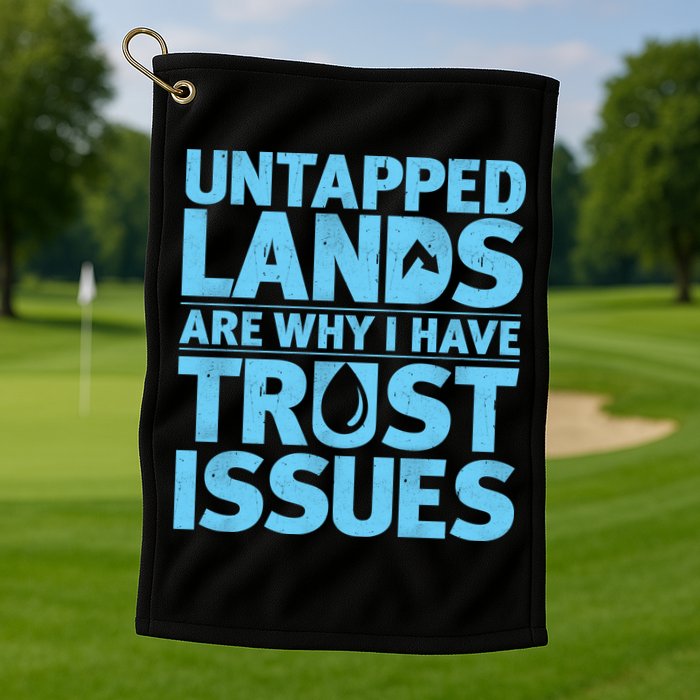 Untapped Lands Are Why I Have Trust Issues Golf Towel