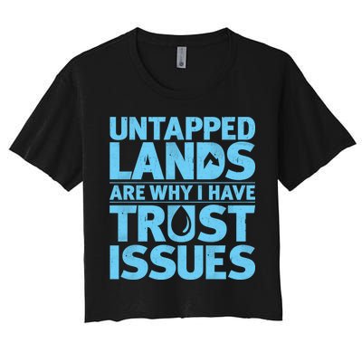 Untapped Lands Are Why I Have Trust Issues Women's Crop Top Tee