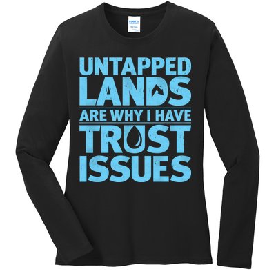 Untapped Lands Are Why I Have Trust Issues Ladies Long Sleeve Shirt