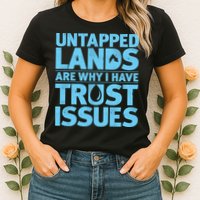 Untapped Lands Are Why I Have Trust Issues Womens T-Shirt