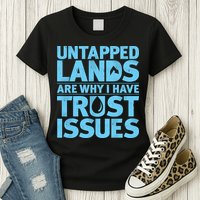 Untapped Lands Are Why I Have Trust Issues Womens T-Shirt