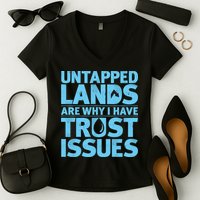 Untapped Lands Are Why I Have Trust Issues Women's V-Neck T-Shirt