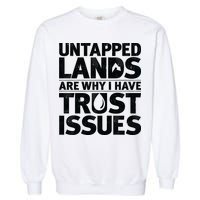 Untapped Lands Are Why I Have Trust Issues Garment-Dyed Sweatshirt