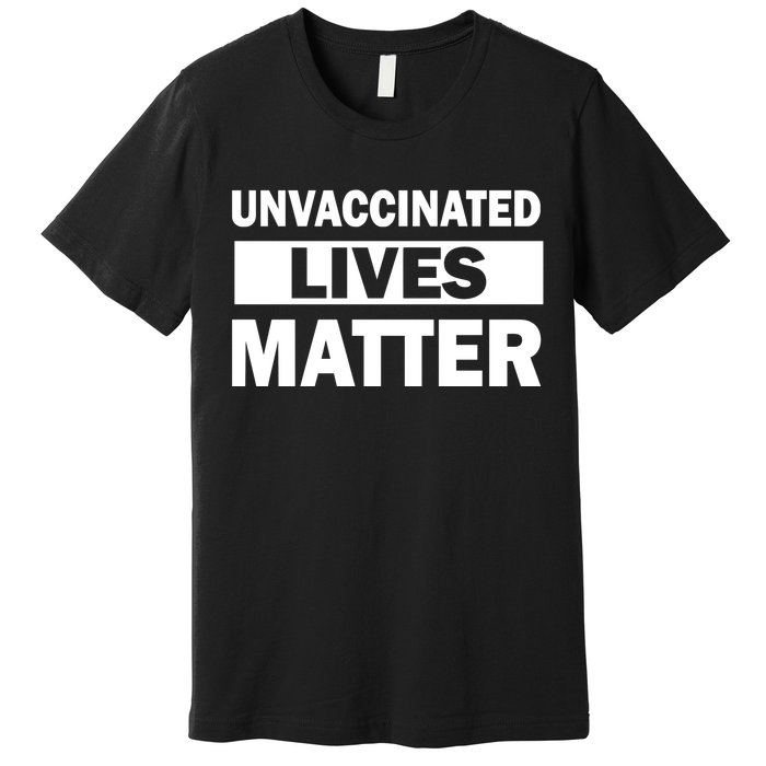 Unvaccinated Lives Matter Premium T-Shirt