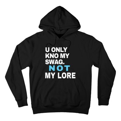 U Only Kno My Swag Not My Lore Hoodie