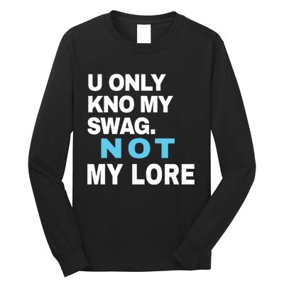 U Only Kno My Swag Not My Lore Long Sleeve Shirt