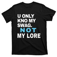 U Only Kno My Swag Not My Lore T-Shirt