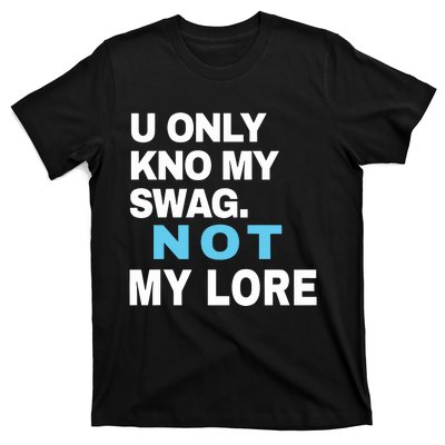 U Only Kno My Swag Not My Lore T-Shirt