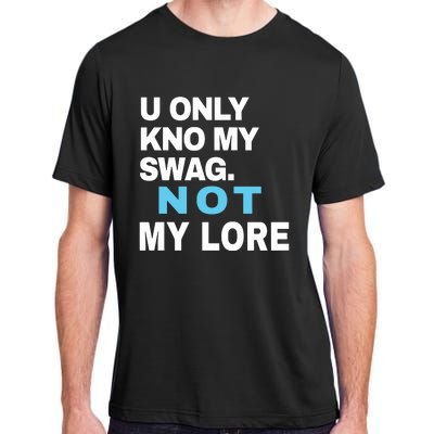 U Only Kno My Swag Not My Lore Adult ChromaSoft Performance T-Shirt