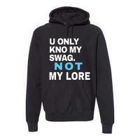 U Only Kno My Swag Not My Lore Premium Hoodie