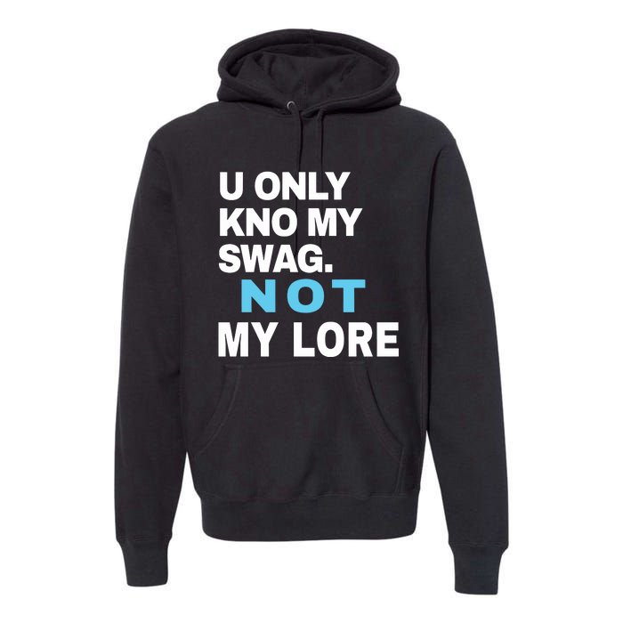 U Only Kno My Swag Not My Lore Premium Hoodie