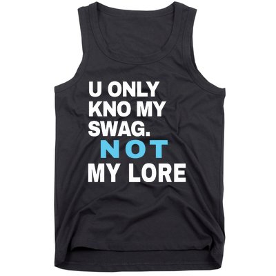 U Only Kno My Swag Not My Lore Tank Top