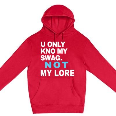 U Only Kno My Swag Not My Lore Premium Pullover Hoodie