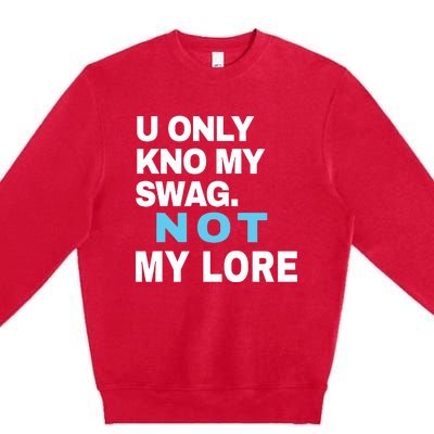 U Only Kno My Swag Not My Lore Premium Crewneck Sweatshirt