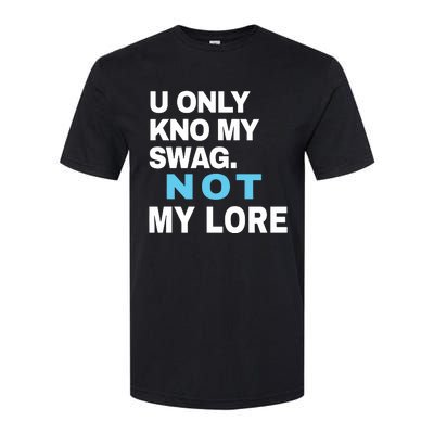 U Only Kno My Swag Not My Lore Softstyle CVC T-Shirt