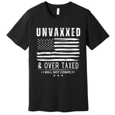 Unvaxxed & Over Taxed I Will Not Comply Unvaxxed And Overtaxed Premium T-Shirt