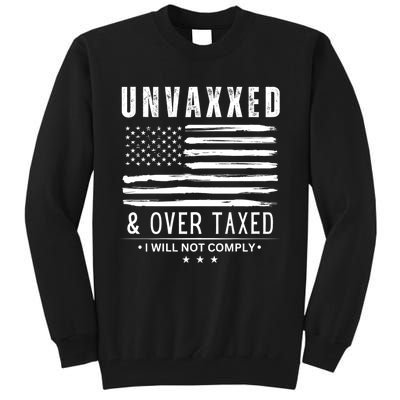 Unvaxxed & Over Taxed I Will Not Comply Unvaxxed And Overtaxed Tall Sweatshirt