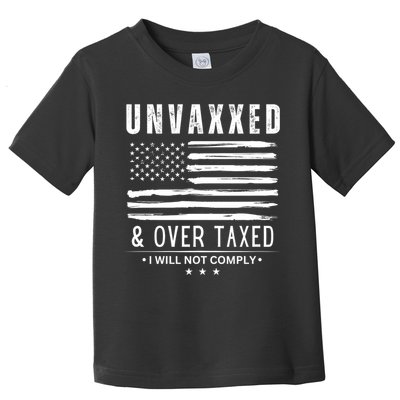 Unvaxxed & Over Taxed I Will Not Comply Unvaxxed And Overtaxed Toddler T-Shirt