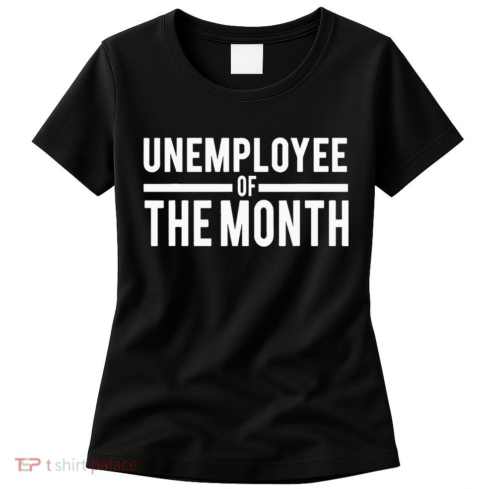 Unemployee Of The Month Funny Unemployed Womens T-Shirt