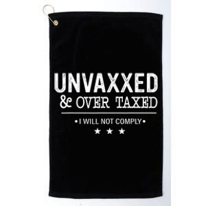 Unvaxxed Over Taxed I Will Not Comply Platinum Collection Golf Towel