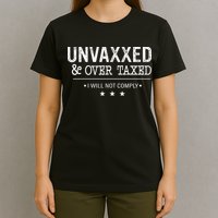 Unvaxxed & Over Taxed I Will Not Comply T-Shirt