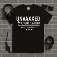 Unvaxxed & Over Taxed I Will Not Comply T-Shirt