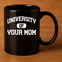 University Of Your Mom 11oz C Handle Ceramic Mug