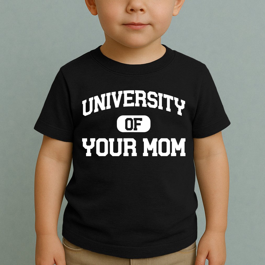 University Of Your Mom Toddler T-Shirt