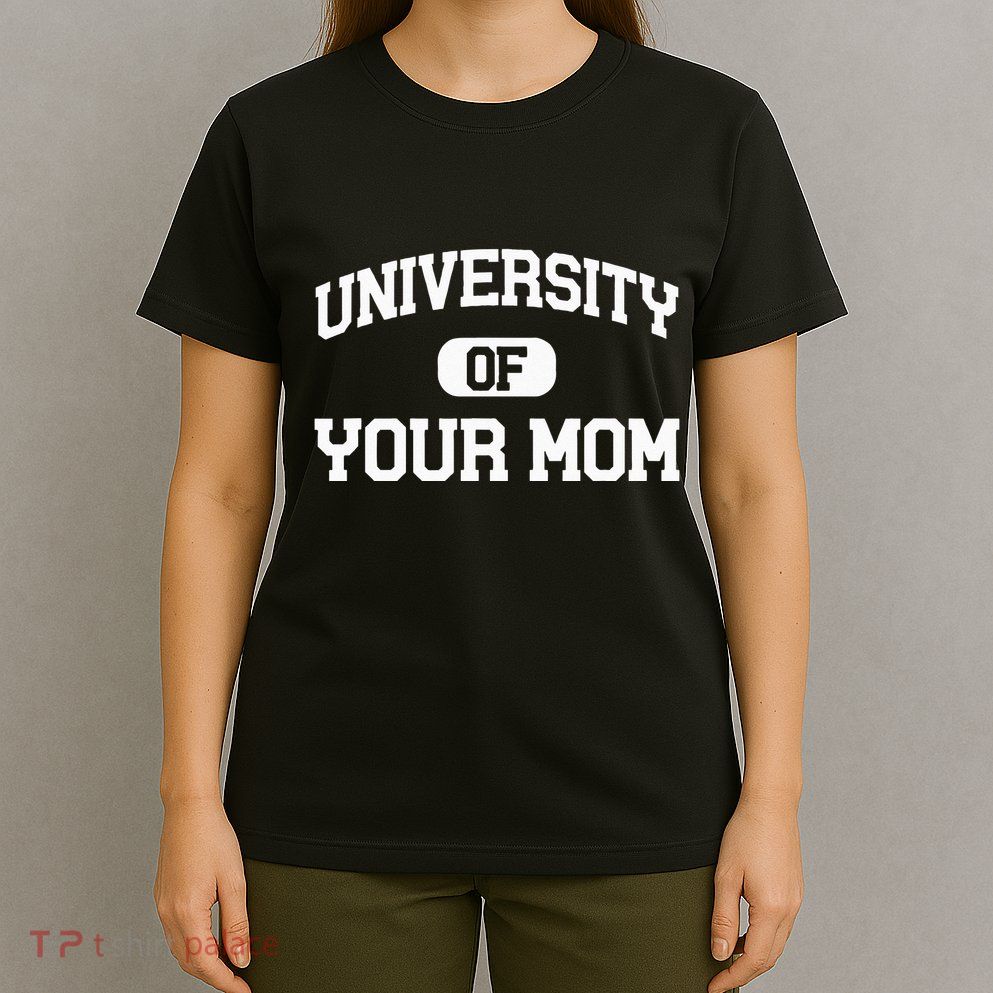 University Of Your Mom T-Shirt