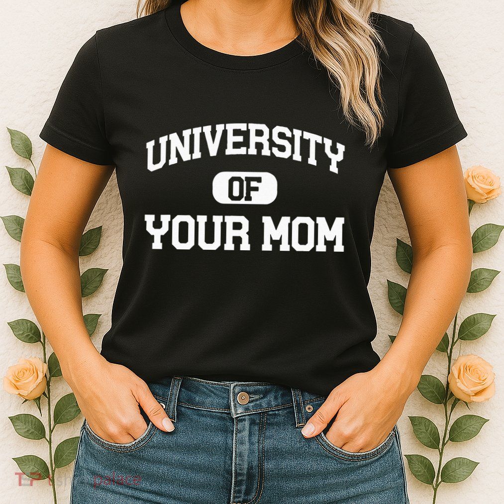 University Of Your Mom Womens T-Shirt