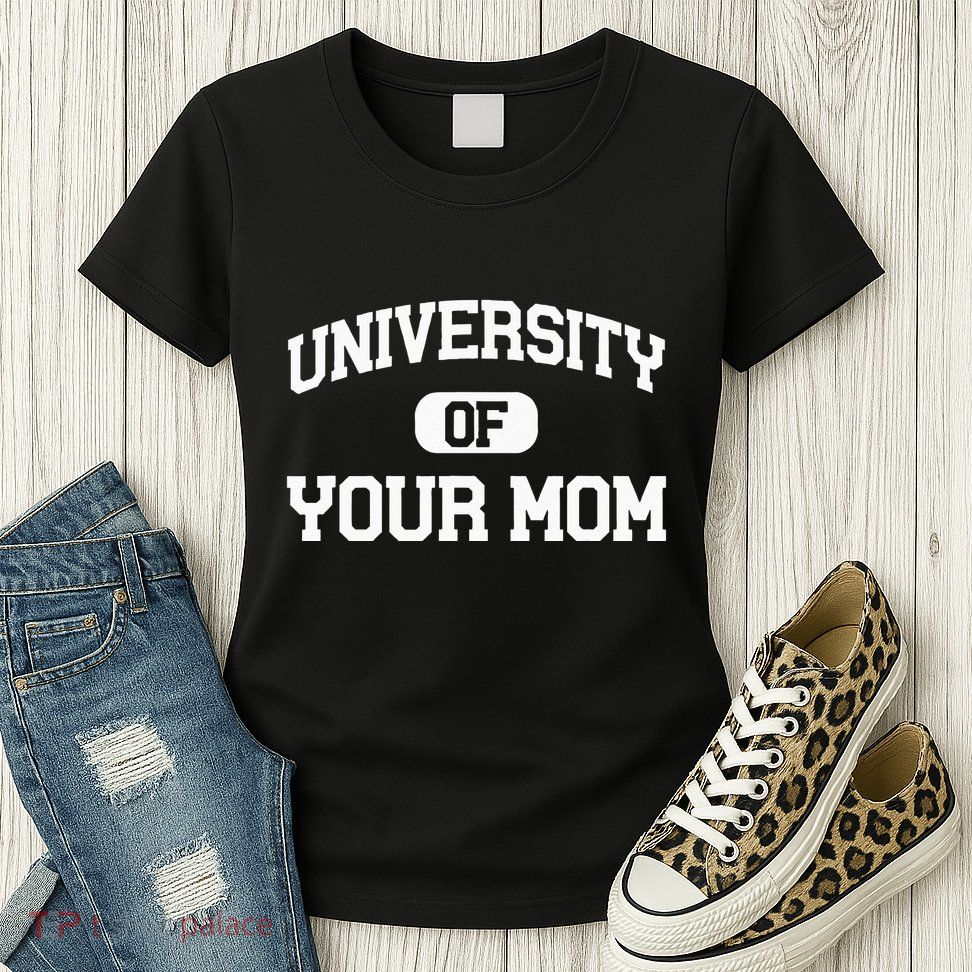 University Of Your Mom Womens T-Shirt