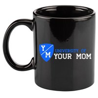 University Of Your Mom  11oz C Handle Ceramic Mug