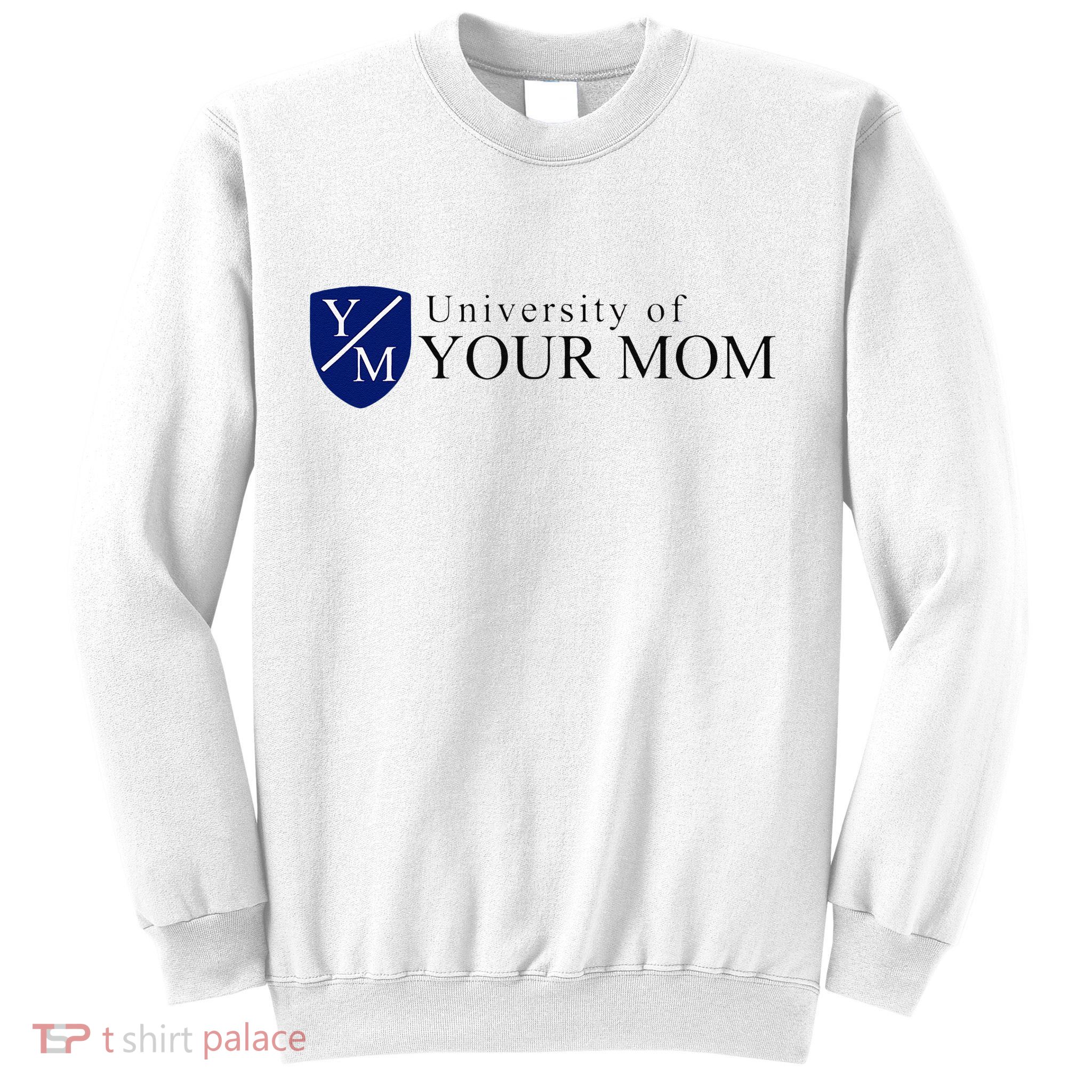 University Of Your Mom Sweatshirt