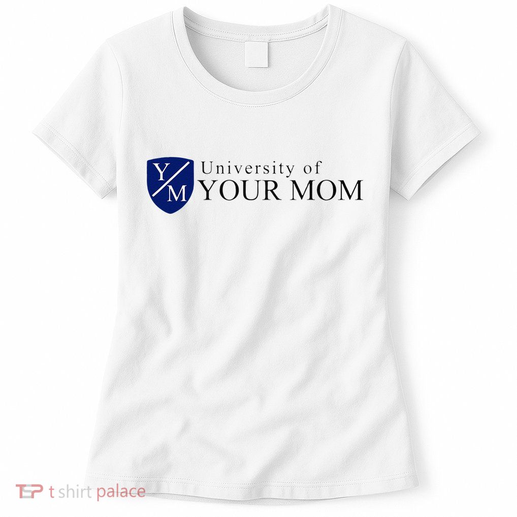 University Of Your Mom Womens T-Shirt