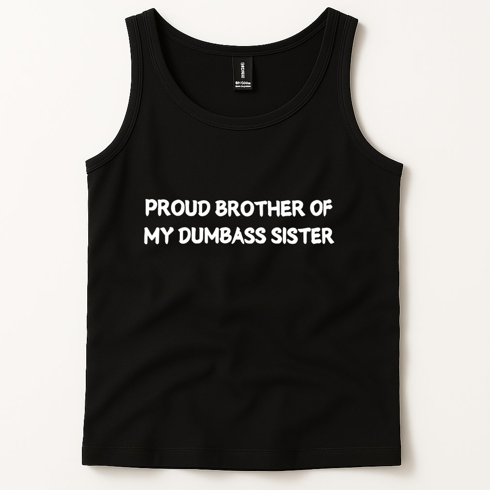 Unhingedone Proud Brother Of My Dumbass Sister Tank Top