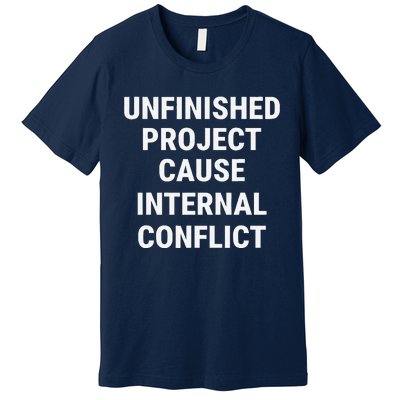 Unfinished Project Cause Internal Conflict Premium T-Shirt