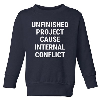 Unfinished Project Cause Internal Conflict Toddler Sweatshirt