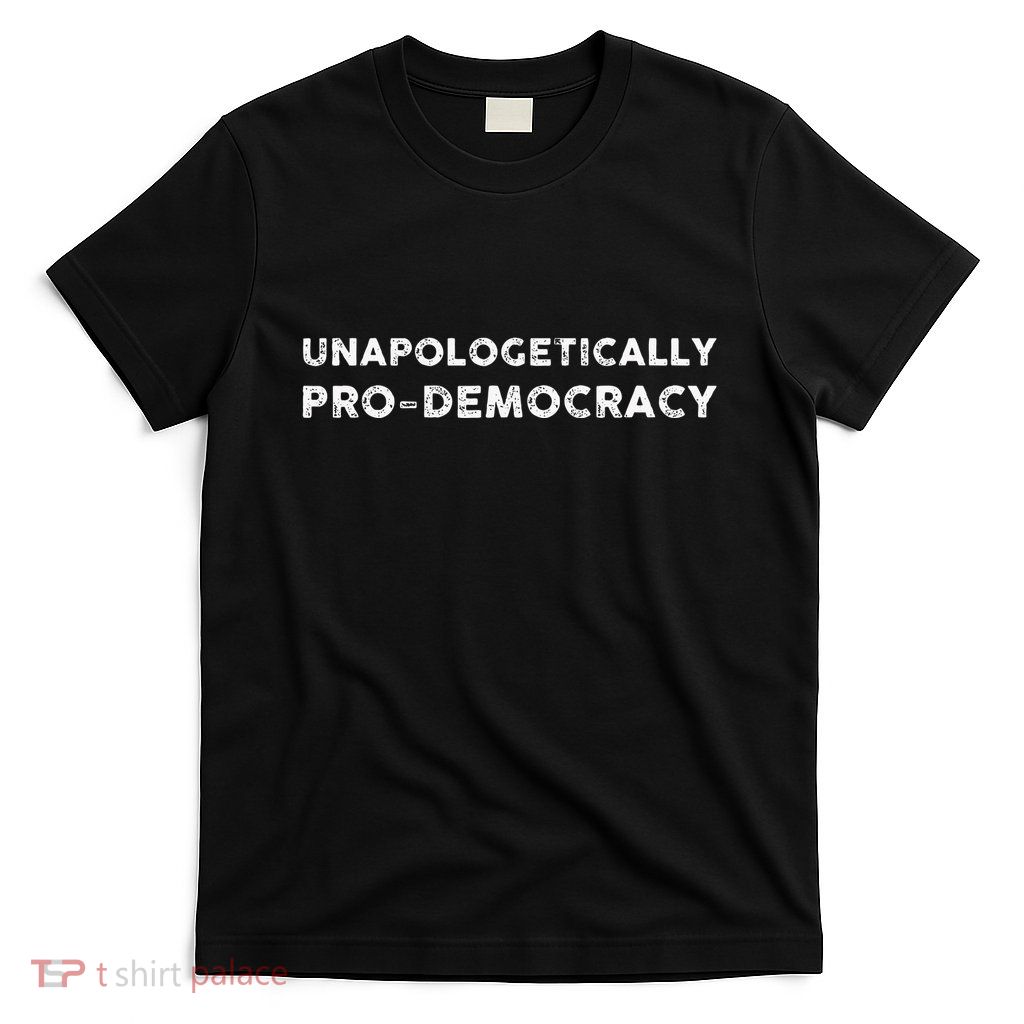 Unapologetically Pro Democracy T-Shirt