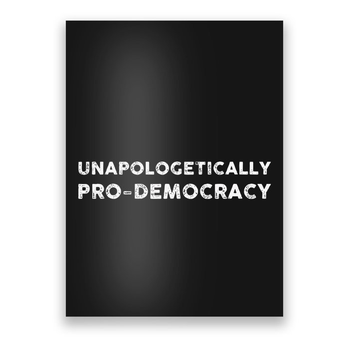 Unapologetically Pro Democracy Poster