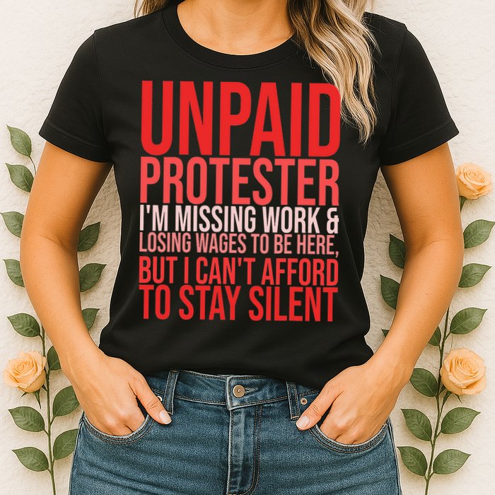 Unpaid Protester Missing Work Losing Wages Cant Silent Women's T-Shirt